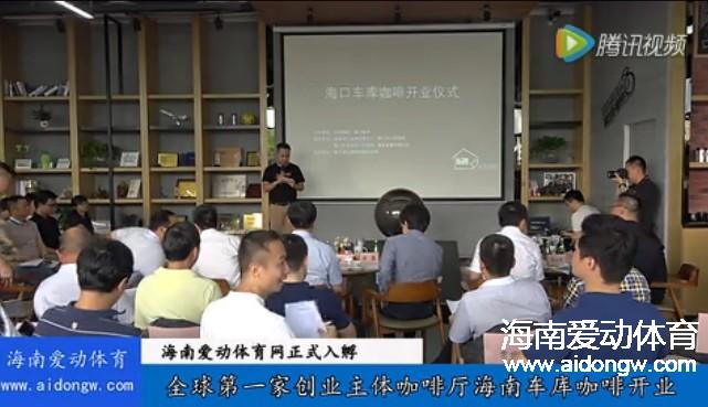 【视频】全球第一家创业主体咖啡厅海南车库咖啡开业 爱动体育网正式入孵